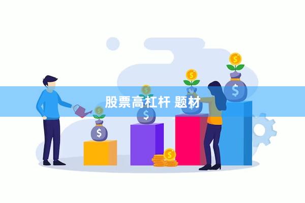 股票高杠杆 题材