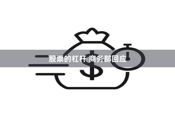 股票的杠杆 商务部回应